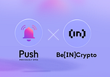 BeInCrypto Collaborates With Push to Bring Industry News and High-Quality Content Directly to…