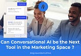 Can Conversational AI be the Next Tool in the Marketing Space?