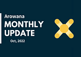 Arowana: Monthly Update — Oct 2022