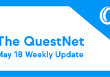 Questnet Weekly Update: May 18