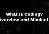 What is Coding? Overview and Mindsets