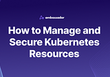 Manage and Secure Kubernetes Resources — Tutorial