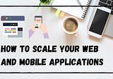 How to Scale Your Applications: 5 min read