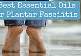 Top 5 Best Essential Oils for Plantar Fasciitis Pain Relief