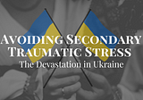 Avoiding Secondary Traumatic Stress: Devastation in Ukraine