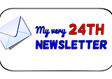 My Very 24th Medium Newsletter