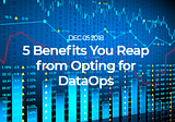 5 Benefits You Reap from Opting for DataOps