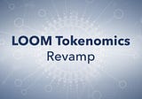 LOOM Tokenomics Revamp