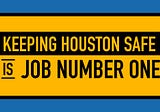 Keeping Houston Safe is Job Number One