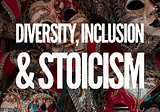 Diversity, Inclusion & Stoicism