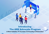 Introducing The ARK Advocate Program — A New Initiative To Increase Community Collaboration