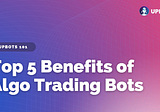 Top 5 Benefits of Algorithmic Trading Bots