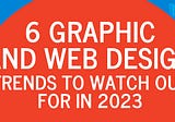 6 Graphic and Web Design Trends to Watch Out for in 2023