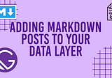 Adding Markdown Posts to your Data Layer