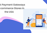 10 Best Payment Gateways for E-commerce Stores in the USA