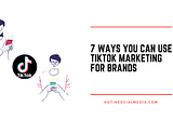 7 Useful TikTok Marketing Tactics for Brands
