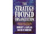 The Strategy-Focused Organization: How Balanced Scorecard Companies Thrive in the New Business…