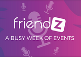 A sneak peek at last week’s Friendz events