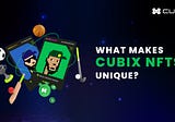 What Makes CUBIX NFTs Unique?