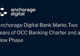 Anchorage Digital Bank Marks Two Years of OCC Banking Charter and a New Phase