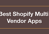 Best Shopify Multi Vendor Apps