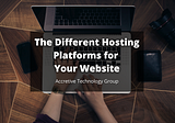 The Different Hosting Platforms for Your Website