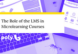 The Role of the LMS in Microlearning Courses