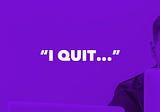 “I Quit…” 🖕