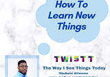 How To Learn New Things