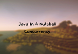 Java In a Nutshell — Concurrency