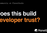 Are You Building Developer Trust?
