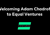 Welcoming Adam Chadroff to Equal Ventures