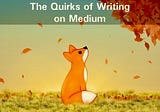 The Quirks of Writing on Medium