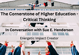 The Cornerstone of Higher Education — Critical Thinking. In Conversation with Sue E. Henderson