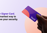 Introducing Vault Signer Card