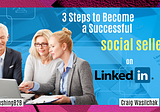 How to Achieve Social Selling Success on LinkedIn as a B2B Vendor — 3 LinkedIn Activies You Can Do…