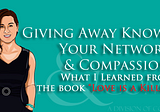 Giving Away Knowledge, Your Network, and Compassion