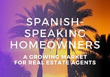 Realtors: Never Underestimate The Growing Spanish-Speaking Market
