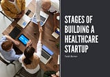 Stages of Building a Healthcare Startup | Todd Berner MD