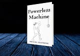 Most of Us are Powerless Machines