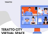 TERATTO CITY — Virtual Space