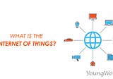 WHAT IS THE INTERNET OF THINGS?