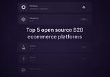 5 Open Source B2B Ecom Platforms You Should Know