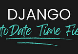 Django Tips #1 Automatic DateTime Fields