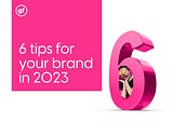6 tips for your brand to start 2023 with a bang