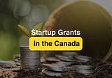 Startup Grants in Canada: Where to find funding?