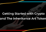 Getting Started with Crypto and The inheritance Art Token