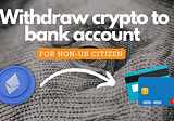 How To Withdraw Crypto Funds To Bank Account As Non-US Resident | For As Cheap As $3