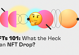NFTs 101: What the Heck is an NFT Drop?