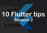 10 Flutter tips — part 6/10